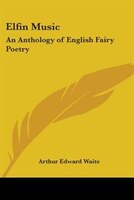 Elfin Music: An Anthology of English Fairy Poetry