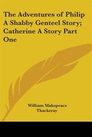 The Adventures of Philip a Shabby Genteel Story; Catherine a Story Part One