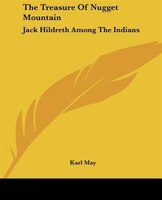 The Treasure Of Nugget Mountain: Jack Hildreth Among The Indians