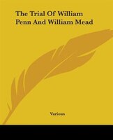 The Trial Of William Penn And William Mead