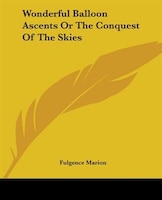 Wonderful Balloon Ascents or the Conquest of the Skies