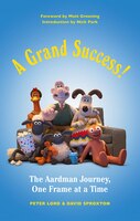 A Grand Success!: The People And Characters Who Created Aardman