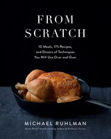 From Scratch: 10 Meals, 175 Recipes, And Dozens Of Techniques You Will Use Over And Over