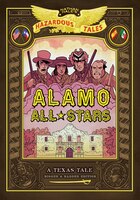 Alamo All-stars: Bigger & Badder Edition (nathan Hale's Hazardous Tales #6): A Texas Tale