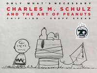 Only What's Necessary 70th Anniversary Edition: Charles M. Schulz And The Art Of Peanuts