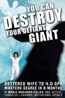 You Can Destroy Your Defiant Giant!: Battered Wife to 4.0 Gpa Masters Degree in 8 Months