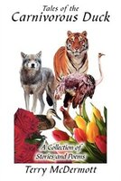 Tales Of The Carnivorous Duck: A Collection Of Stories And Poems