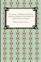 The Orator, A Dialogue Concerning Oratorical Partitions, and Treatise on the Best Style of Orators