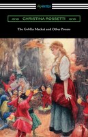 The Goblin Market And Other Poems