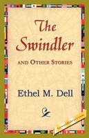 The Swindler and Other Stories (1923) Includes: 10 ( ten) Stories By: Ethel M. Dell Ethel M. Dell Author