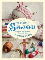 Maison Sajou Sewing Book: 20 Projects from the Famous French Haberdasher