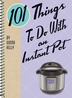 101 Things(tm) To Do With An Instant Pot(tm)