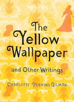 The Yellow Wallpaper And Other Writings