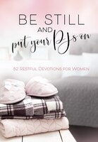 Be Still And Put Your Pjs On: 52 Devotions For Women