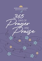 365 Days Of Prayer And Praise: Morning & Evening Devotional