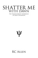 Shatter Me With Dawn: The Transcendent Experience Of Emily Dickinson