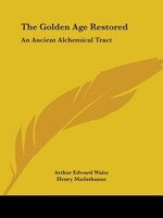 The Golden Age Restored: An Ancient Alchemical Tract