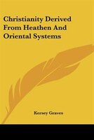 Christianity Derived From Heathen And Oriental Systems