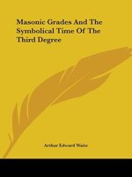 Masonic Grades And The Symbolical Time Of The Third Degree