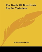 The Grade Of Rose Croix And Its Variations