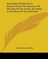 Astrological Prediction As Deduced From The Character Of The Sign Of The Zodiac Ascending At The Bir