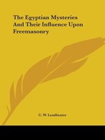 The Egyptian Mysteries And Their Influence Upon Freemasonry