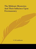 The Mithraic Mysteries And Their Influence Upon Freemasonry