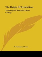 The Origin Of Symbolism: Teachings Of The Rose Cross College