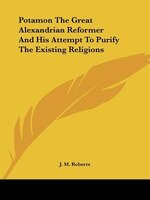 Potamon The Great Alexandrian Reformer And His Attempt To Purify The Existing Religions