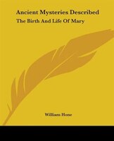 Ancient Mysteries Described: The Birth And Life Of Mary