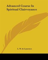 Advanced Course In Spiritual Clairvoyance