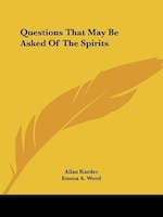 Questions That May Be Asked Of The Spirits