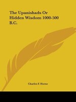The Upanishads Or Hidden Wisdom 1000-500 B.c.