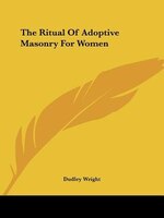 The Ritual Of Adoptive Masonry For Women