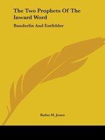 The Two Prophets Of The Inward Word: Bunderlin And Entfelder