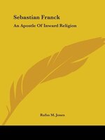 Sebastian Franck: An Apostle Of Inward Religion