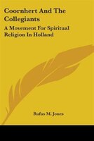 Coornhert And The Collegiants: A Movement For Spiritual Religion In Holland