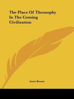 The Place Of Theosophy In The Coming Civilization