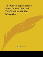 The Greek Sages Before Plato In The Light Of The Wisdom Of The Mysteries