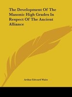 The Development Of The Masonic High Grades In Respect Of The Ancient Alliance