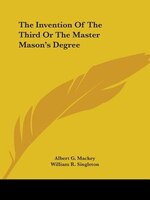 The Invention Of The Third Or The Master Mason's Degree