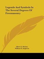 Legends And Symbols In The Several Degrees Of Freemasonry