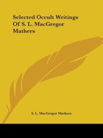 Selected Occult Writings of S. L. MacGregor Mathers