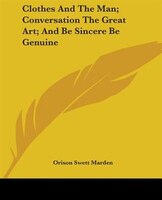 Clothes And The Man; Conversation The Great Art; And Be Sincere Be Genuine