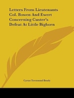 Letters From Lieutenants Col. Bowen And Ewert Concerning Custer's Defeat At Little Bighorn