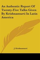 An Authentic Report Of Twenty-five Talks Given By Krishnamurti In Latin America