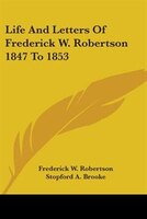 Life And Letters Of Frederick W. Robertson 1847 To 1853