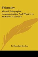 Telepathy: Mental Telegraphic Communication And What It Is And How It Is Done