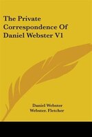 The Private Correspondence Of Daniel Webster V1