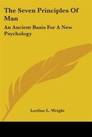 The Seven Principles Of Man: An Ancient Basis For A New Psychology